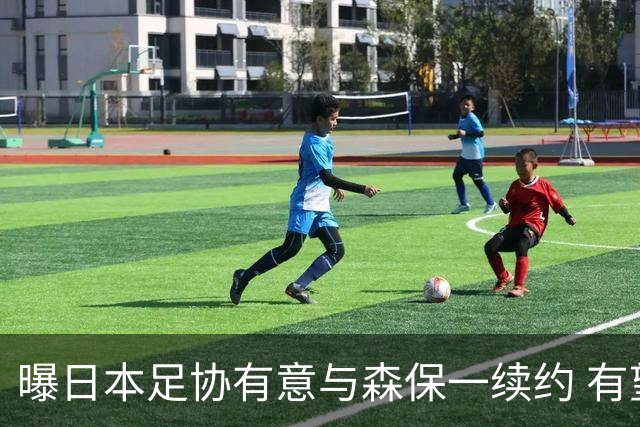 曝日本足协有意与森保一续约 有望带领日本队三度出战世界杯